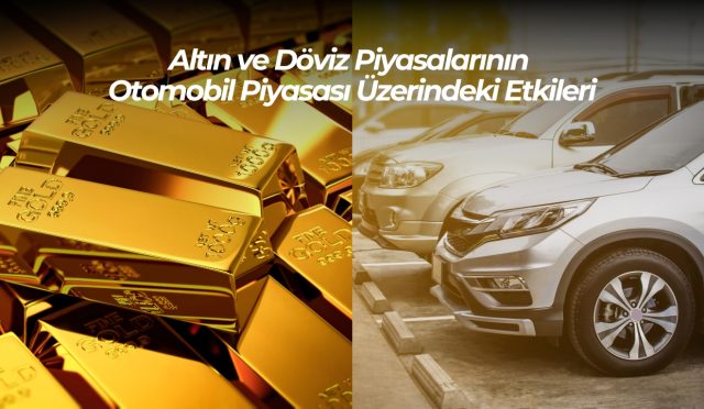 Altın ve Döviz Piyasalarının Otomobil Piyasası Üzerindeki Etkileri
