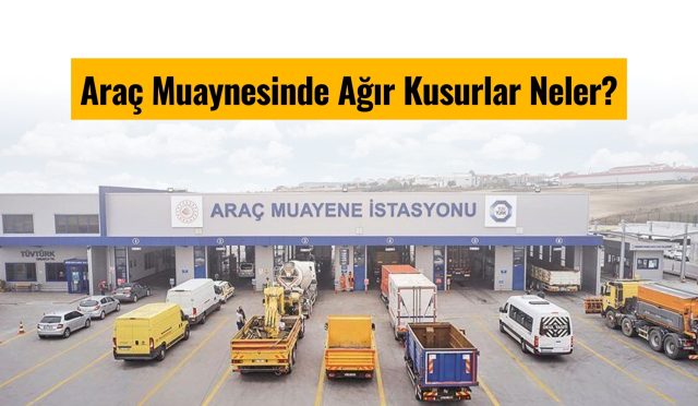 Araç Muayenesinde Ağır Kusurlar Nelerdir?