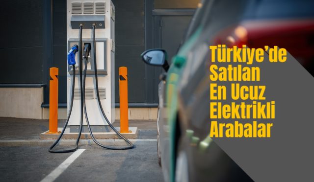 Türkiye’de Satılan En Ucuz Elektrikli Arabalar – 2025 Güncel Fiyat ve Menzil Rehberi