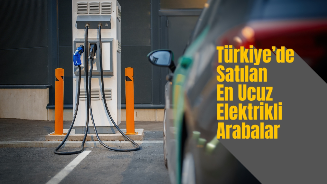Türkiye’de Satılan En Ucuz Elektrikli Arabalar – 2025 Güncel Fiyat ve Menzil Rehberi
