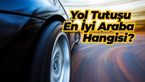 Yol Tutuşu En İyi Araba Hangisi